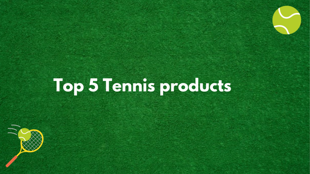 top 5 tennis products